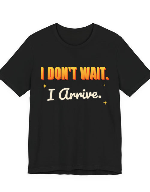 Load image into Gallery viewer, I Don't Wait. I Arrive. Funny T-Shirt | Retro Graphic Tee | Sarcastic Gift
