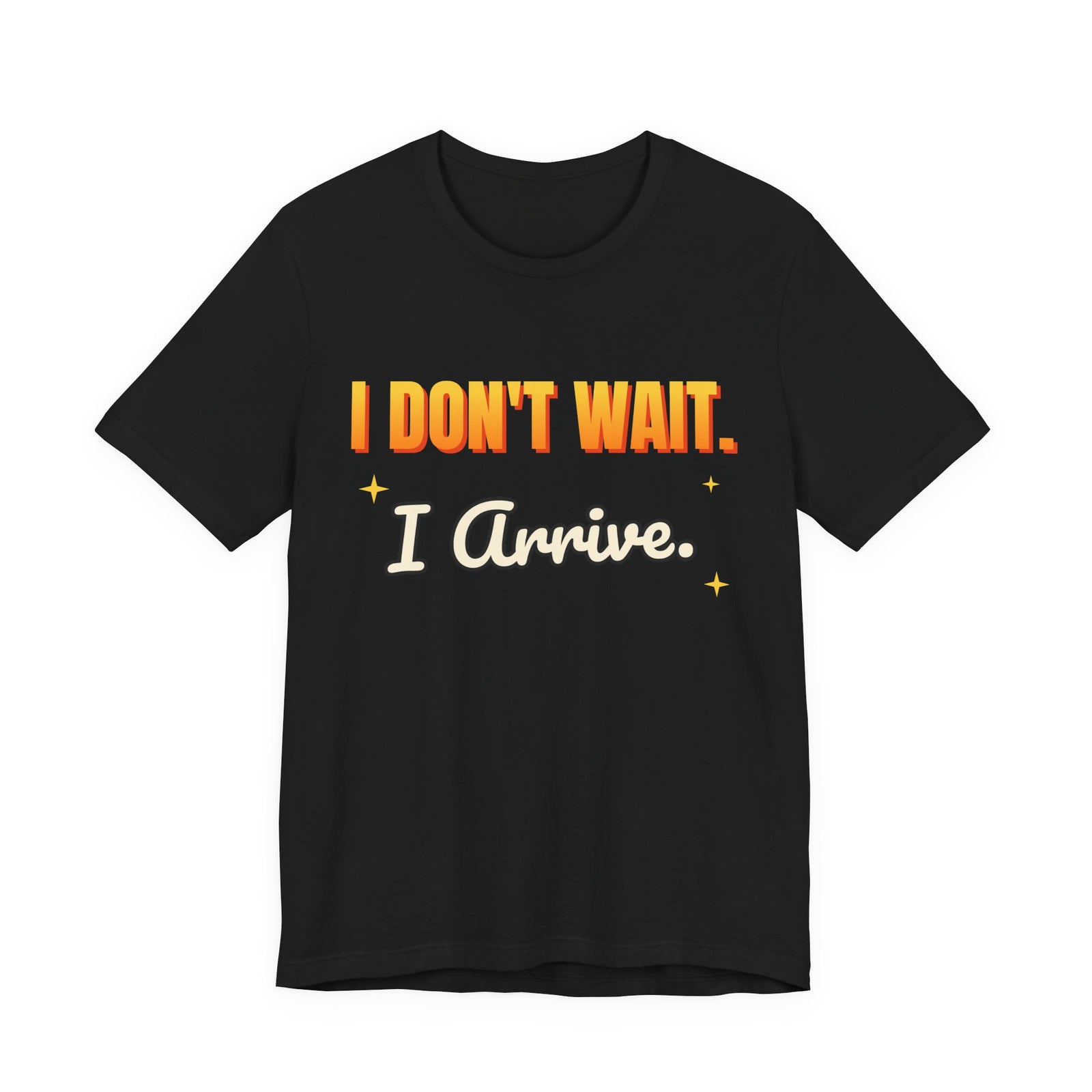 I Don't Wait. I Arrive. Funny T-Shirt | Retro Graphic Tee | Sarcastic Gift