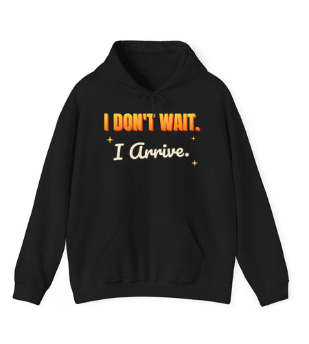 I Don't Wait. I Arrive. Funny Hoodie | Retro Graphic Hooded Sweatshirt | Sarcastic Gift