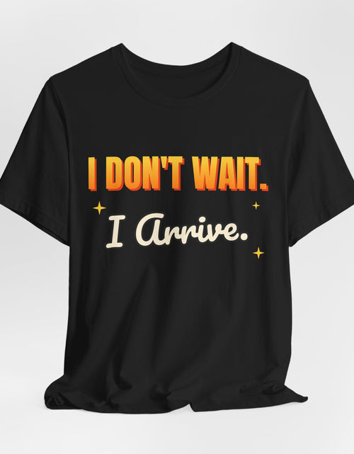 Load image into Gallery viewer, I Don't Wait. I Arrive. Funny T-Shirt | Retro Graphic Tee | Sarcastic Gift
