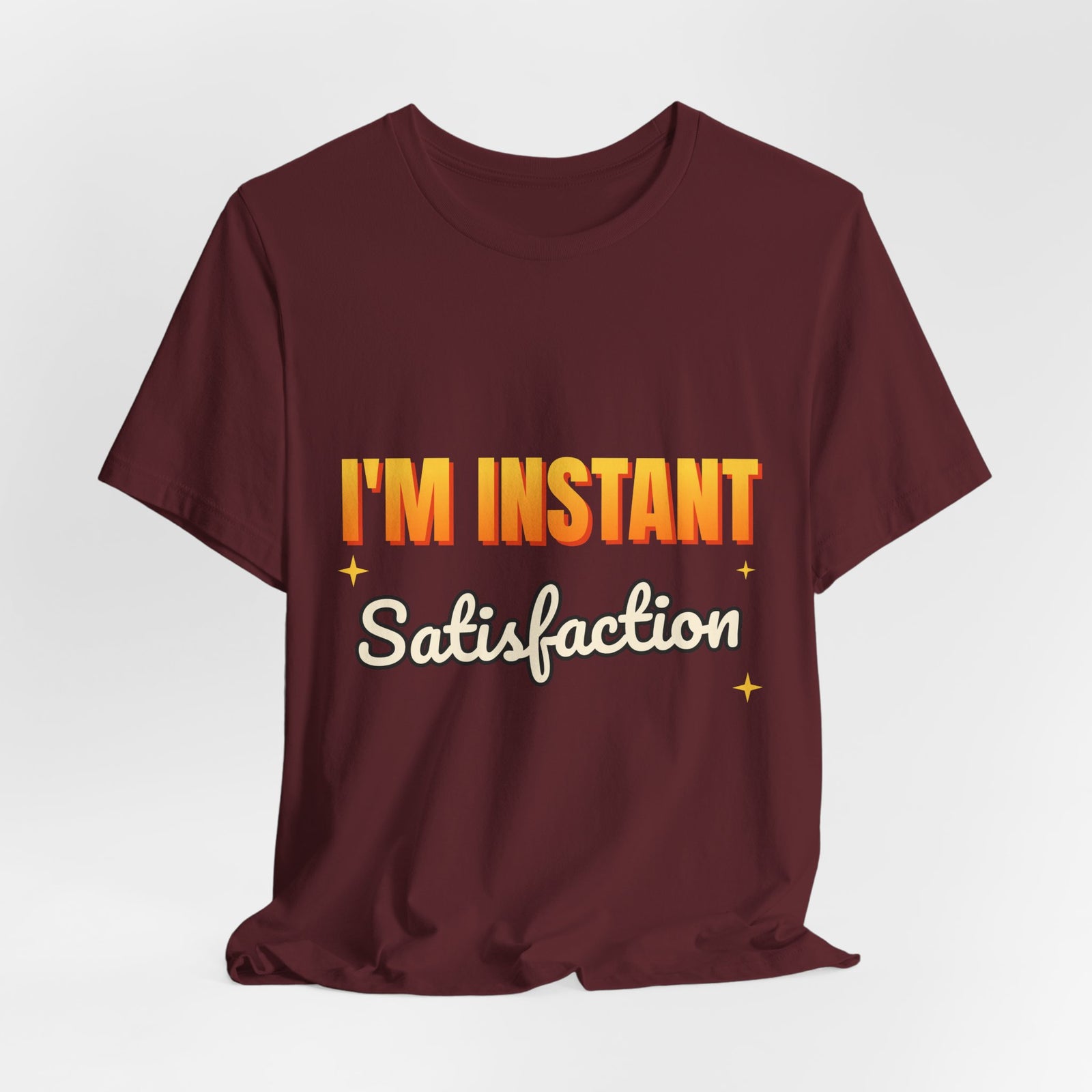I'm Instant Satisfaction Funny T-Shirt | Retro Graphic Tee | Sarcastic Gift