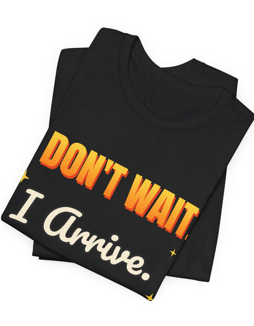 Load image into Gallery viewer, I Don't Wait. I Arrive. Funny T-Shirt | Retro Graphic Tee | Sarcastic Gift
