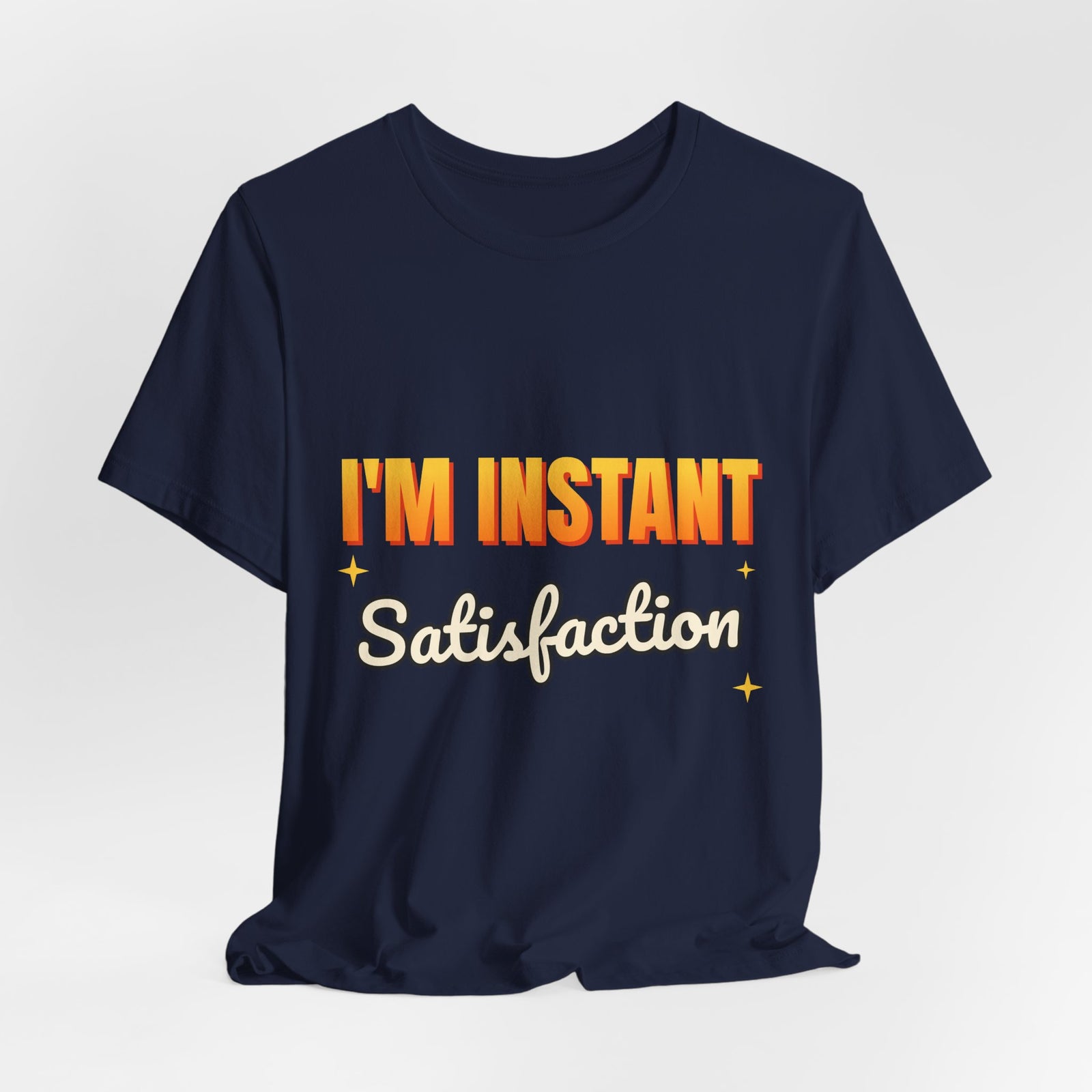 I'm Instant Satisfaction Funny T-Shirt | Retro Graphic Tee | Sarcastic Gift