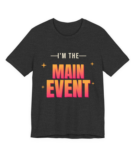 I'm the Main Event Funny T-Shirt | Retro Graphic Tee | Sarcastic Gift