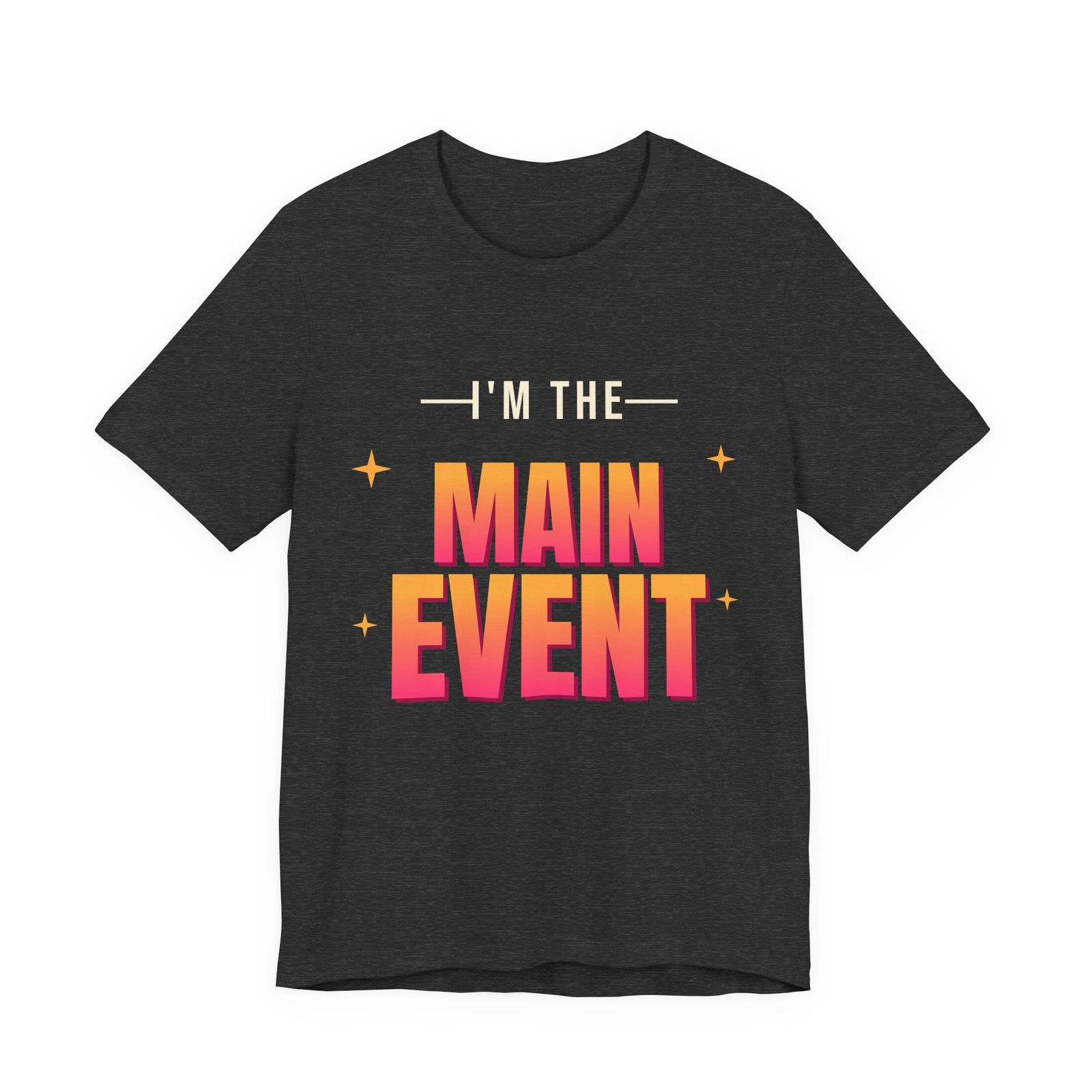 I'm the Main Event Funny T-Shirt | Retro Graphic Tee | Sarcastic Gift