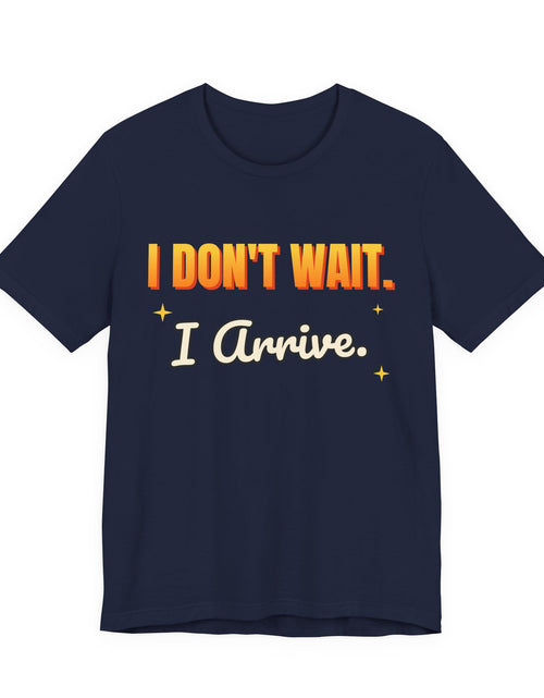 Load image into Gallery viewer, I Don't Wait. I Arrive. Funny T-Shirt | Retro Graphic Tee | Sarcastic Gift
