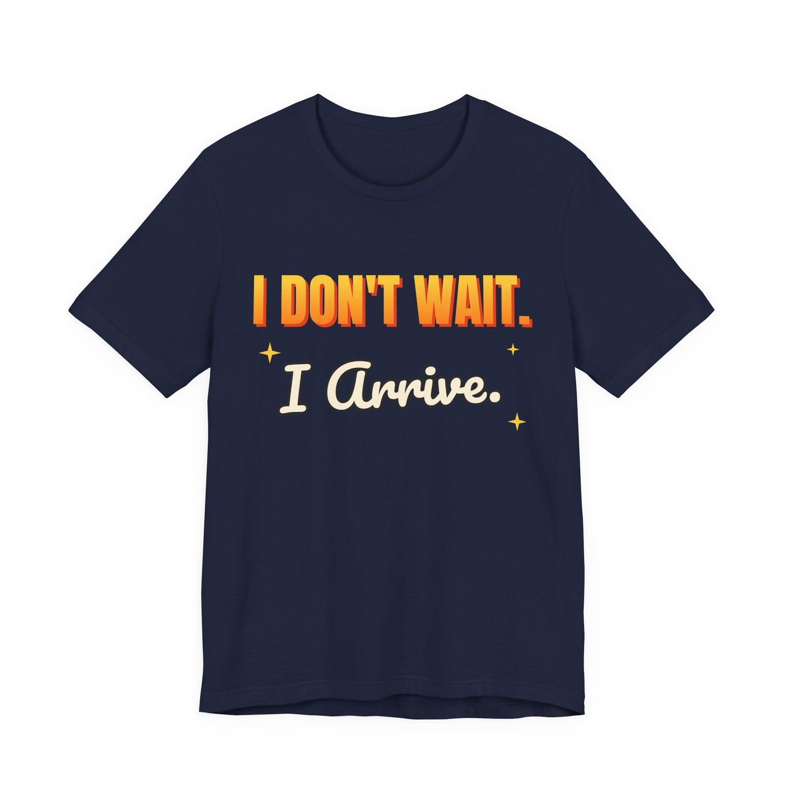 I Don't Wait. I Arrive. Funny T-Shirt | Retro Graphic Tee | Sarcastic Gift