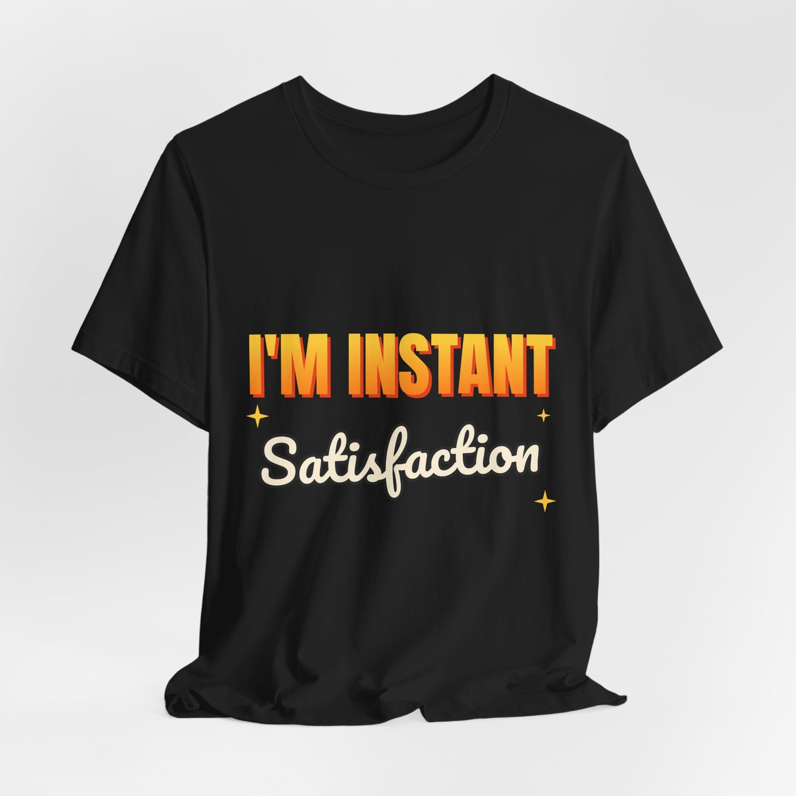 I'm Instant Satisfaction Funny T-Shirt | Retro Graphic Tee | Sarcastic Gift