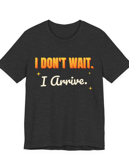 Load image into Gallery viewer, I Don't Wait. I Arrive. Funny T-Shirt | Retro Graphic Tee | Sarcastic Gift
