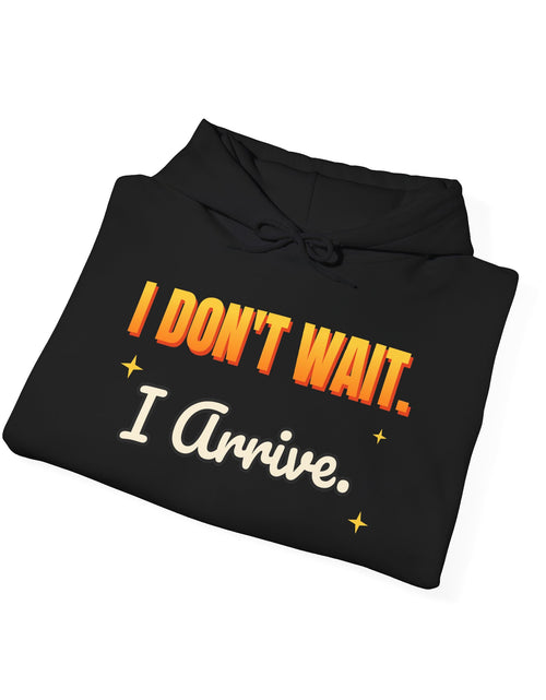 Load image into Gallery viewer, I Don't Wait. I Arrive. Funny Hoodie | Retro Graphic Hooded Sweatshirt | Sarcastic Gift
