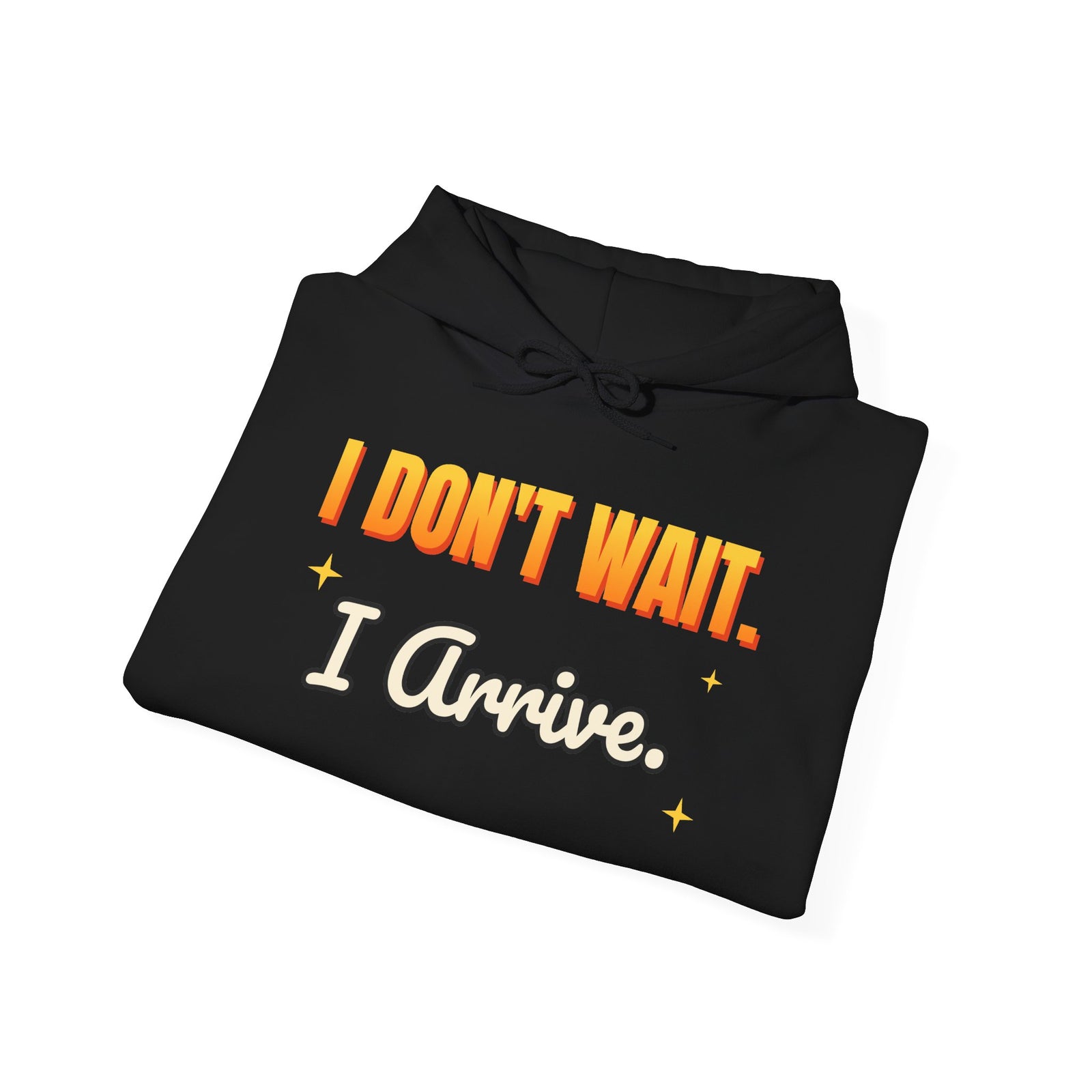 I Don't Wait. I Arrive. Funny Hoodie | Retro Graphic Hooded Sweatshirt | Sarcastic Gift