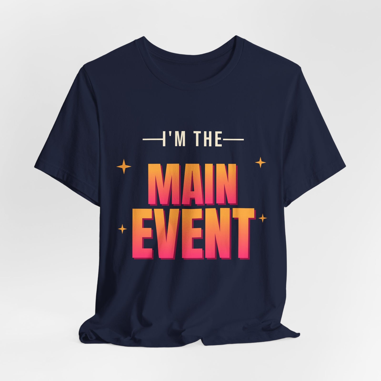 I'm the Main Event Funny T-Shirt | Retro Graphic Tee | Sarcastic Gift