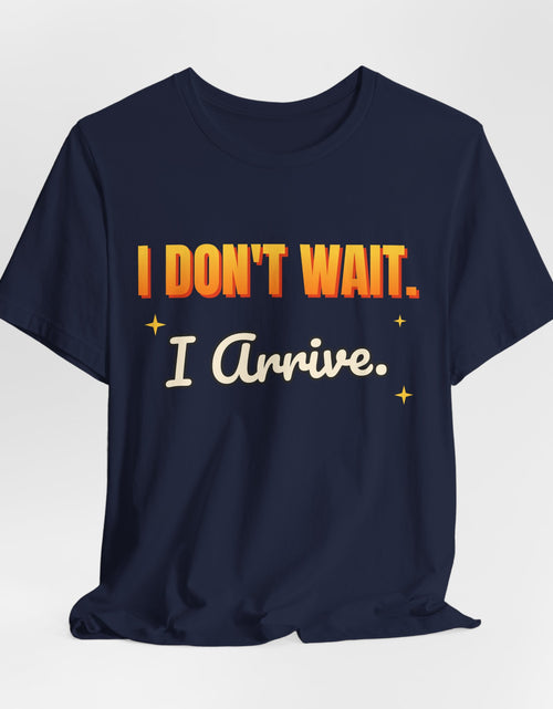 Load image into Gallery viewer, I Don't Wait. I Arrive. Funny T-Shirt | Retro Graphic Tee | Sarcastic Gift
