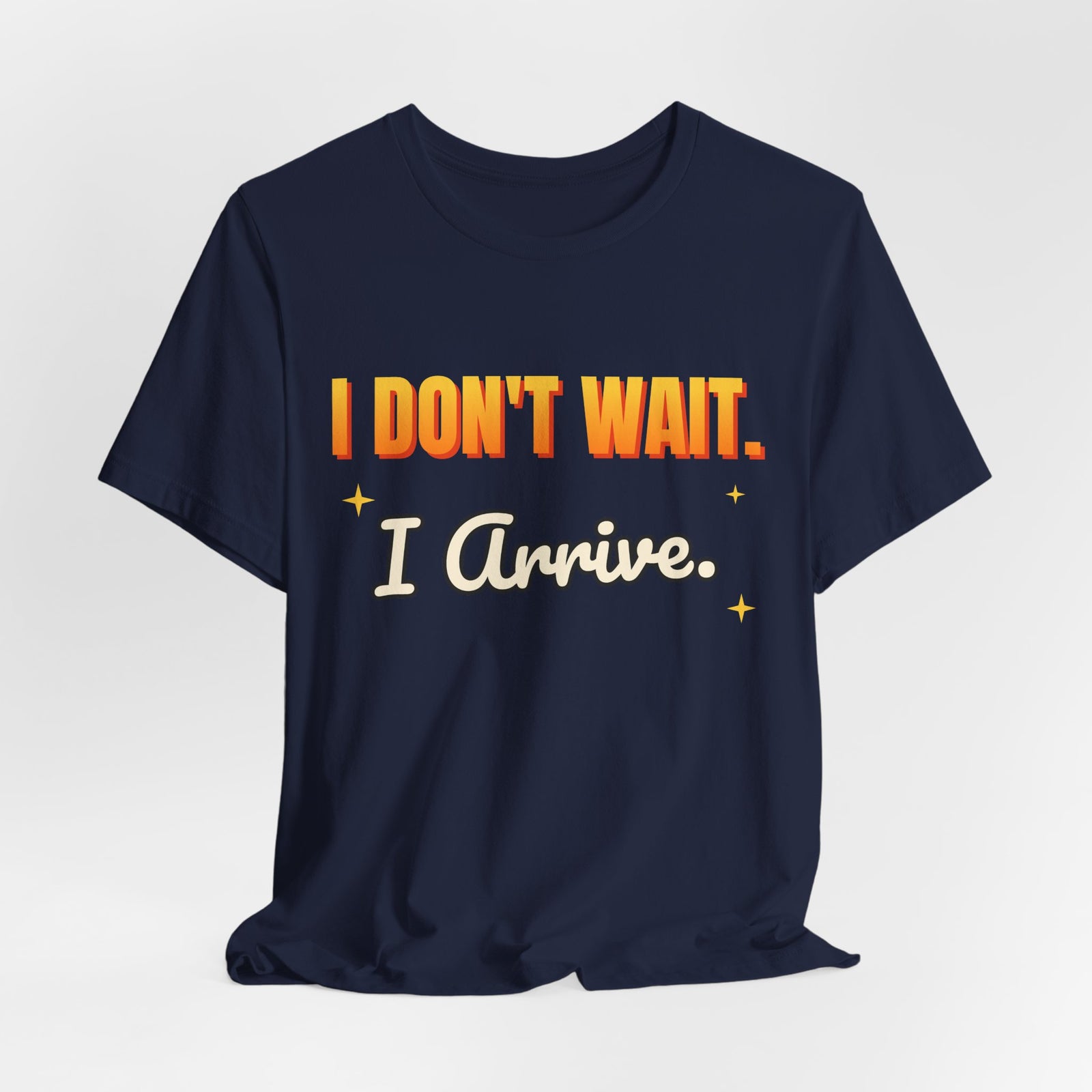 I Don't Wait. I Arrive. Funny T-Shirt | Retro Graphic Tee | Sarcastic Gift