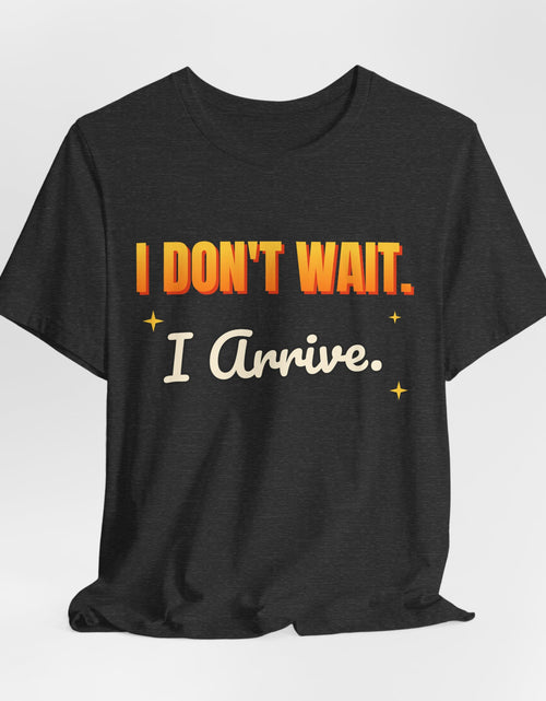 Load image into Gallery viewer, I Don't Wait. I Arrive. Funny T-Shirt | Retro Graphic Tee | Sarcastic Gift
