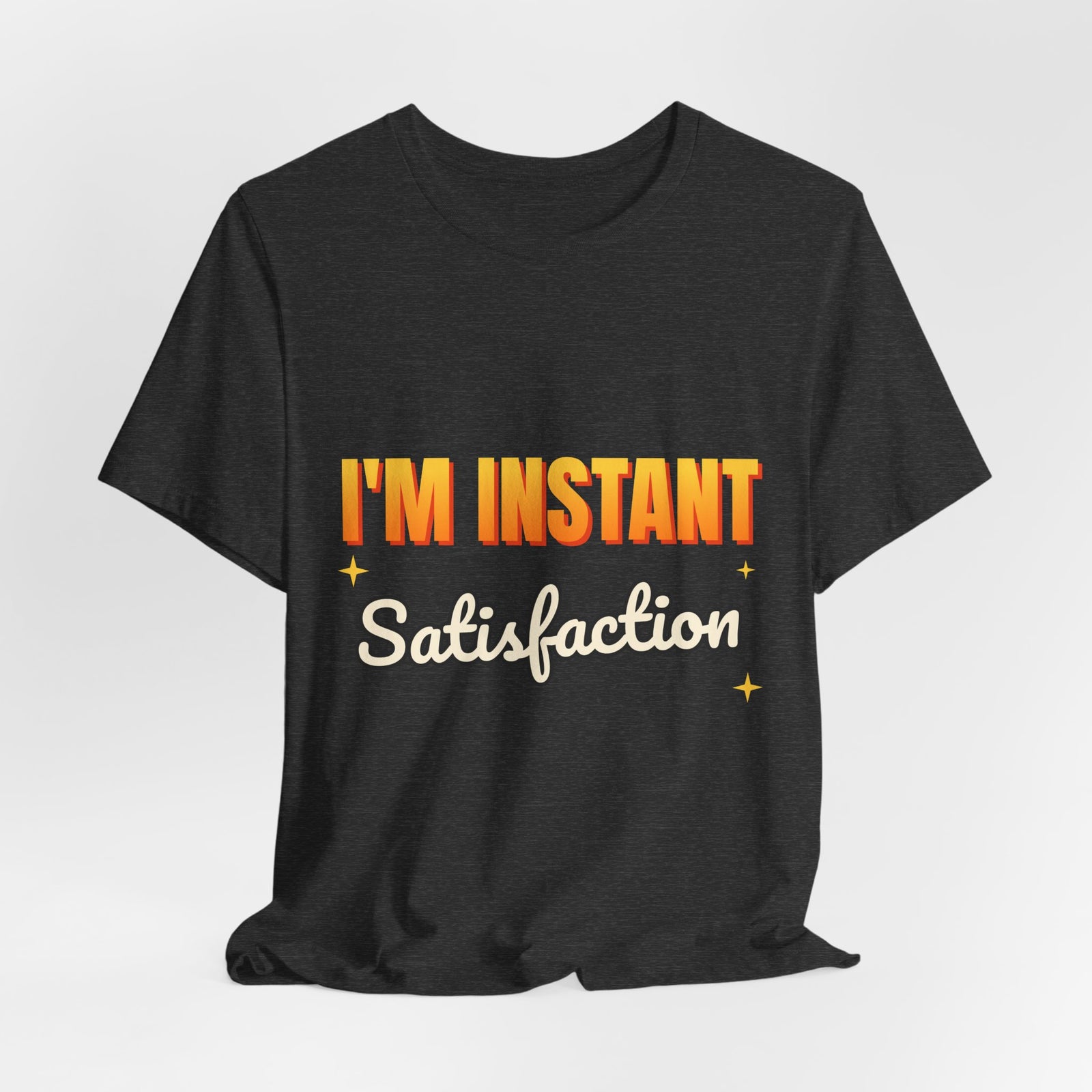 I'm Instant Satisfaction Funny T-Shirt | Retro Graphic Tee | Sarcastic Gift