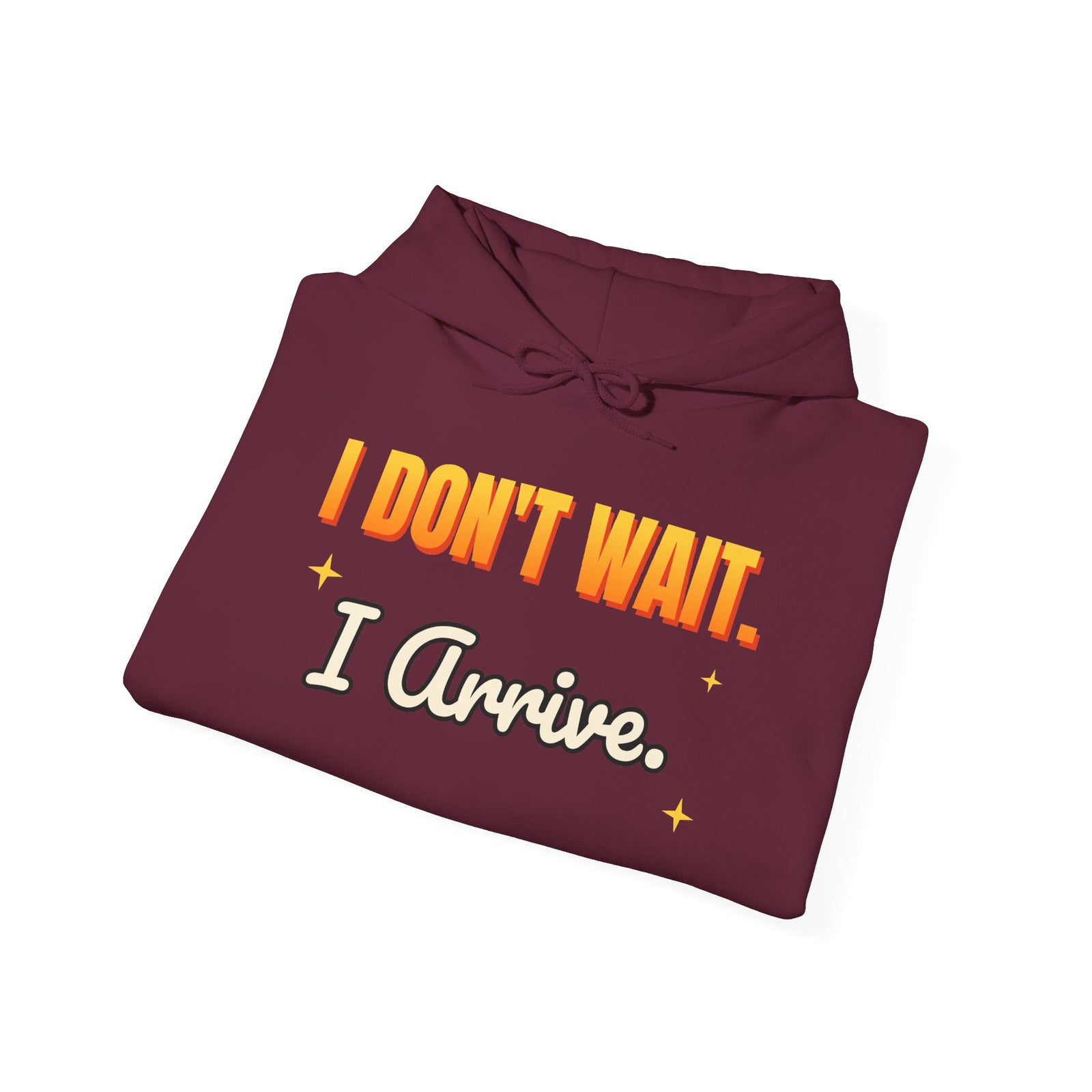 I Don't Wait. I Arrive. Funny Hoodie | Retro Graphic Hooded Sweatshirt | Sarcastic Gift