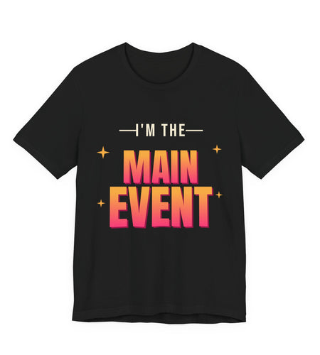 I'm the Main Event Funny T-Shirt | Retro Graphic Tee | Sarcastic Gift