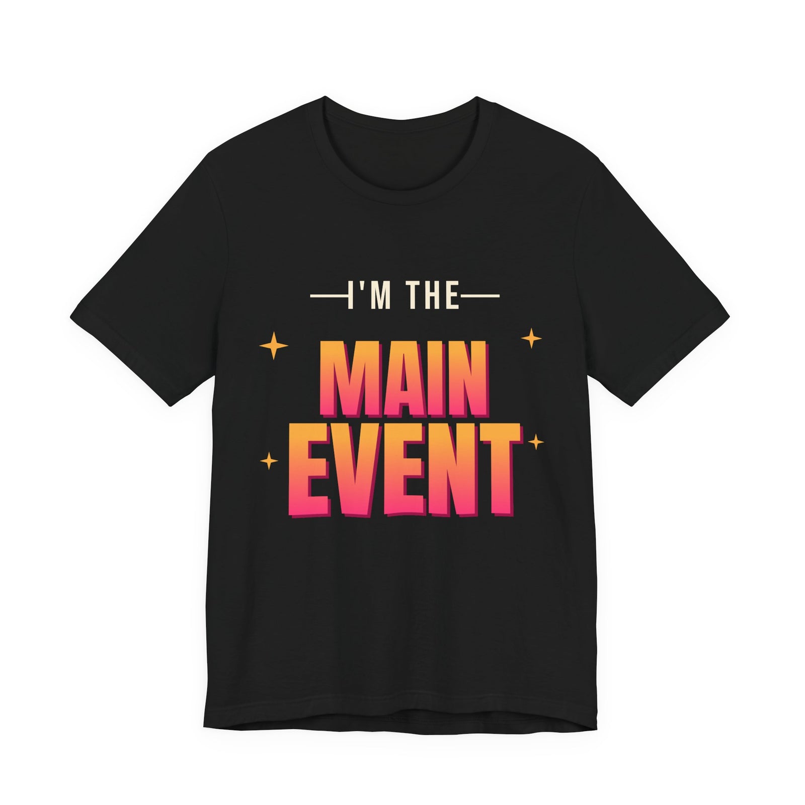 I'm the Main Event Funny T-Shirt | Retro Graphic Tee | Sarcastic Gift