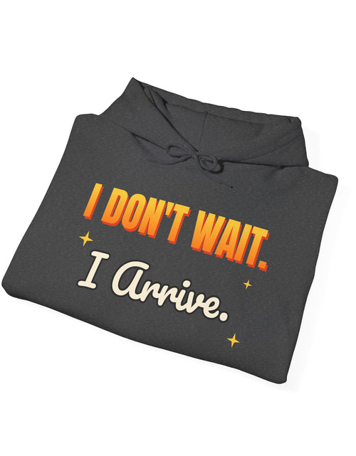 Load image into Gallery viewer, I Don't Wait. I Arrive. Funny Hoodie | Retro Graphic Hooded Sweatshirt | Sarcastic Gift
