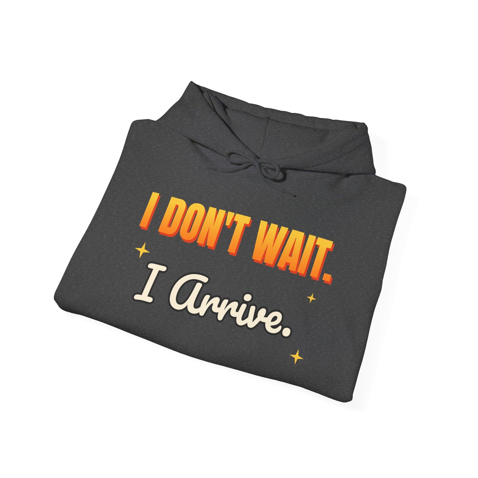 I Don't Wait. I Arrive. Funny Hoodie | Retro Graphic Hooded Sweatshirt | Sarcastic Gift
