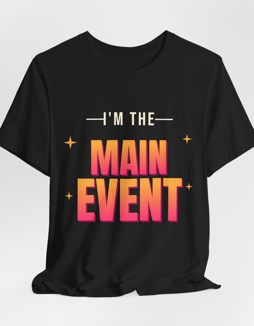 Load image into Gallery viewer, I'm the Main Event Funny T-Shirt | Retro Graphic Tee | Sarcastic Gift
