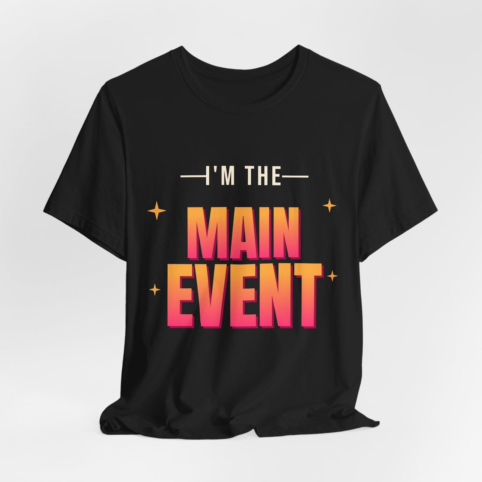I'm the Main Event Funny T-Shirt | Retro Graphic Tee | Sarcastic Gift