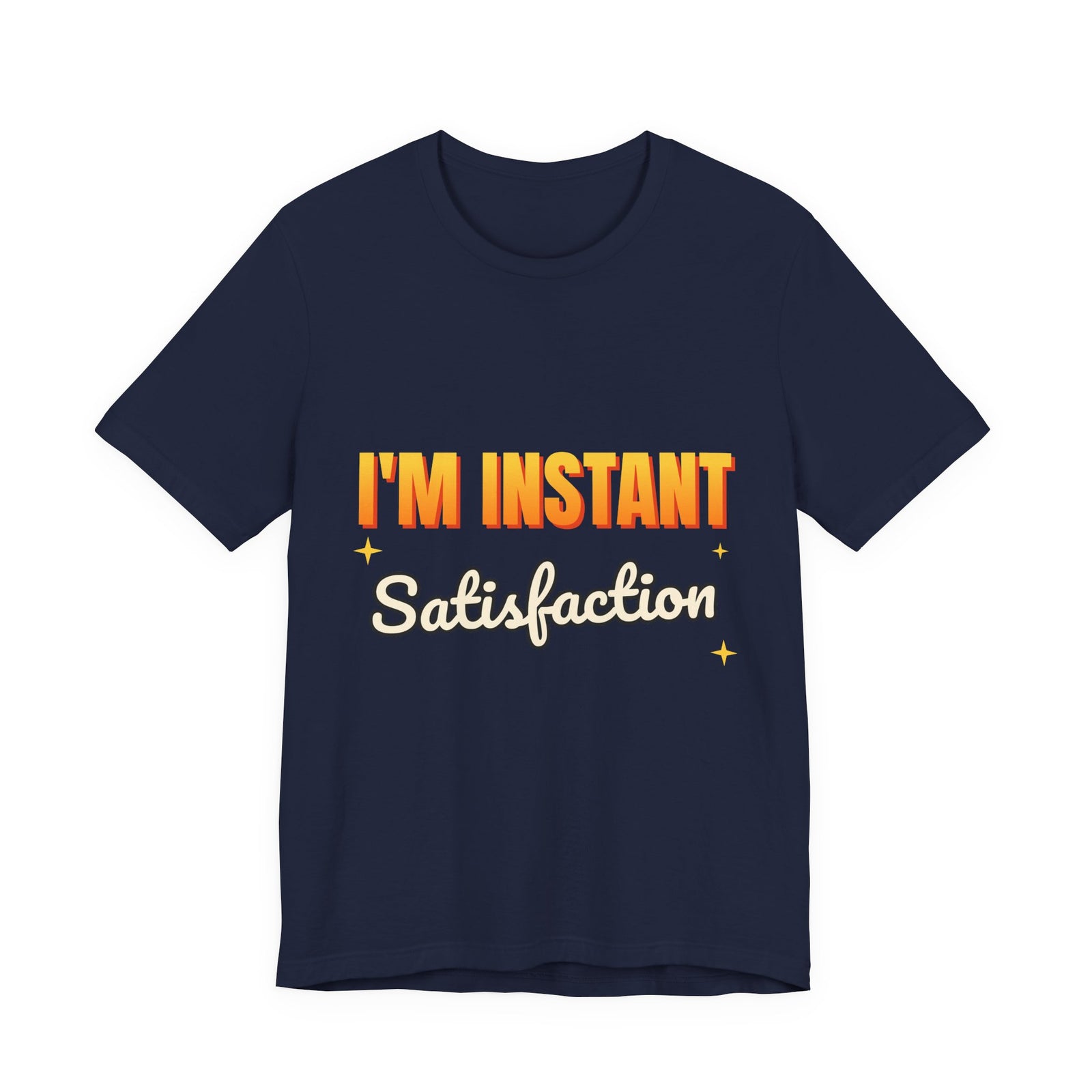 I'm Instant Satisfaction Funny T-Shirt | Retro Graphic Tee | Sarcastic Gift