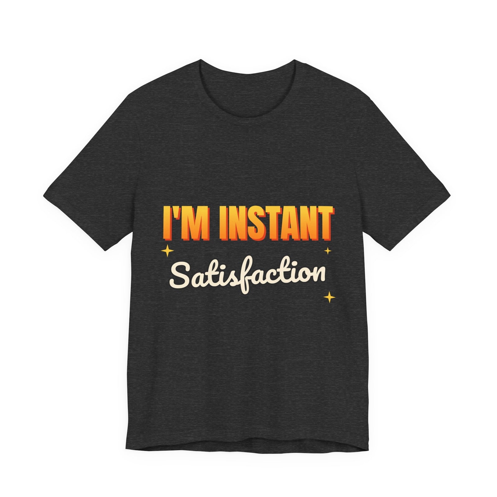 I'm Instant Satisfaction Funny T-Shirt | Retro Graphic Tee | Sarcastic Gift