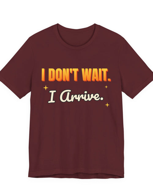 Load image into Gallery viewer, I Don't Wait. I Arrive. Funny T-Shirt | Retro Graphic Tee | Sarcastic Gift
