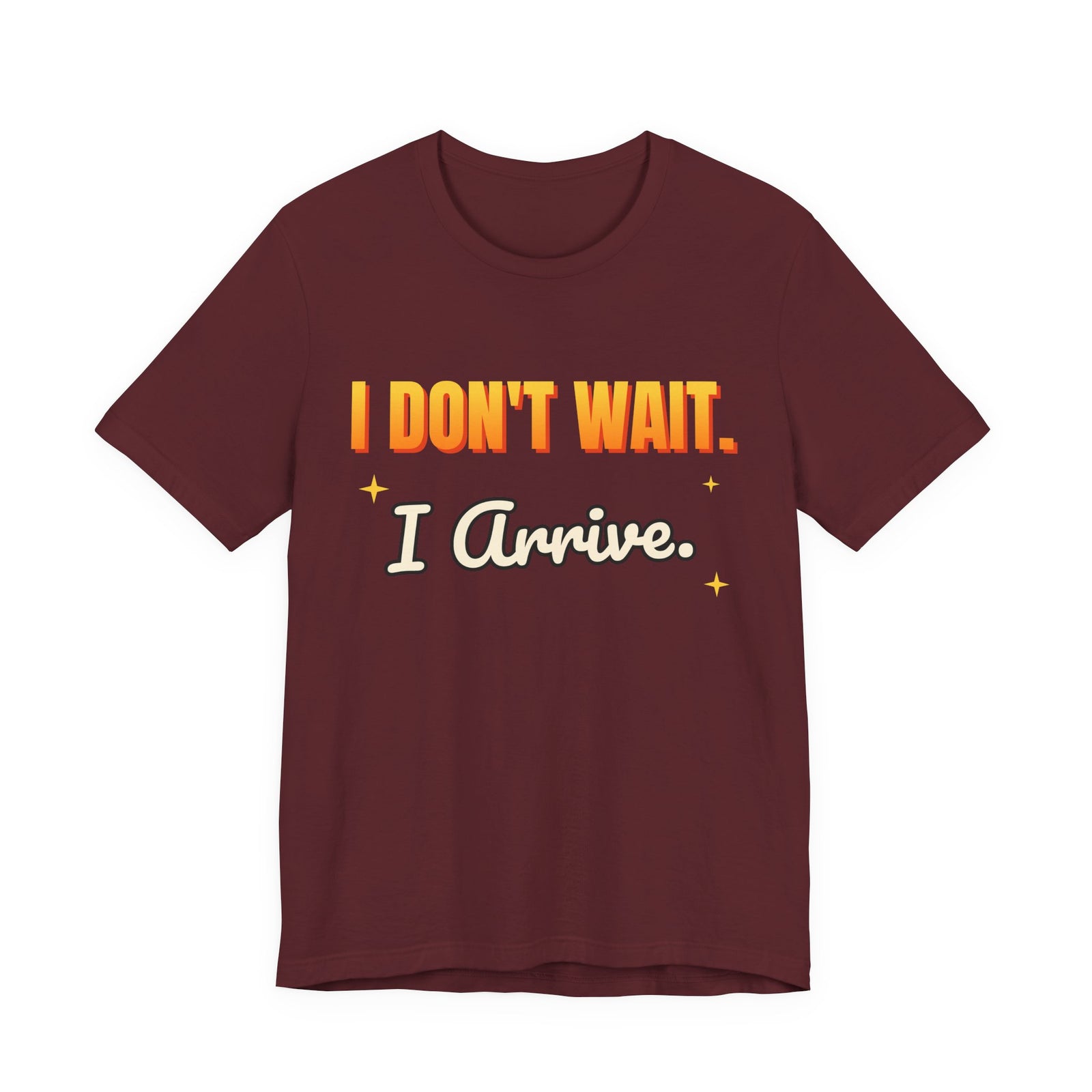 I Don't Wait. I Arrive. Funny T-Shirt | Retro Graphic Tee | Sarcastic Gift