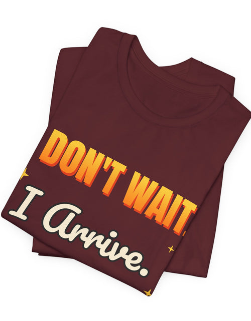 Load image into Gallery viewer, I Don't Wait. I Arrive. Funny T-Shirt | Retro Graphic Tee | Sarcastic Gift
