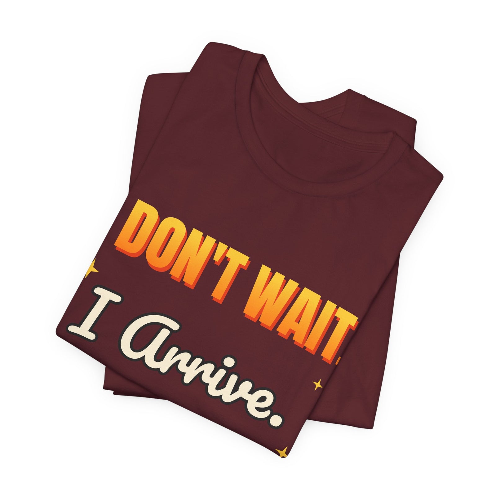 I Don't Wait. I Arrive. Funny T-Shirt | Retro Graphic Tee | Sarcastic Gift