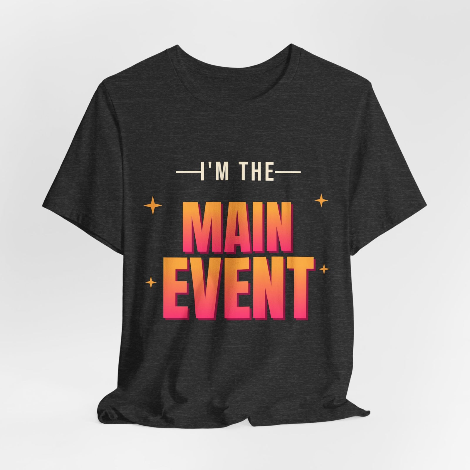I'm the Main Event Funny T-Shirt | Retro Graphic Tee | Sarcastic Gift