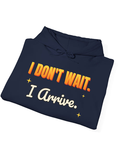 Load image into Gallery viewer, I Don't Wait. I Arrive. Funny Hoodie | Retro Graphic Hooded Sweatshirt | Sarcastic Gift
