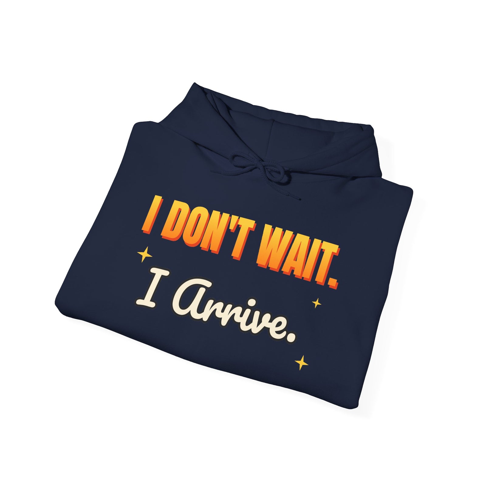 I Don't Wait. I Arrive. Funny Hoodie | Retro Graphic Hooded Sweatshirt | Sarcastic Gift