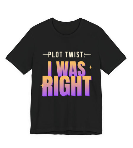 Plot Twist: I Was Right Funny T-Shirt | Retro Graphic Tee | Sarcastic Gift
