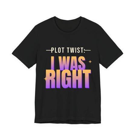 Plot Twist: I Was Right Funny T-Shirt | Retro Graphic Tee | Sarcastic Gift