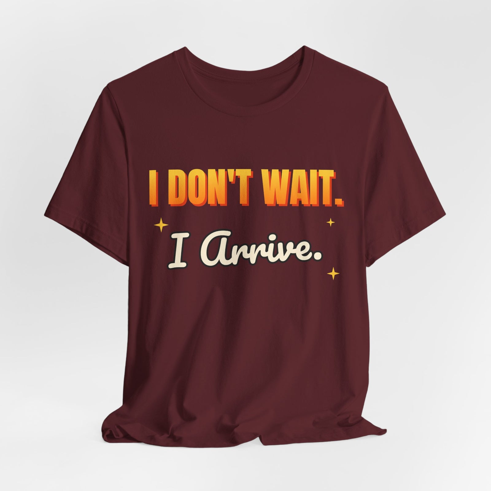 I Don't Wait. I Arrive. Funny T-Shirt | Retro Graphic Tee | Sarcastic Gift